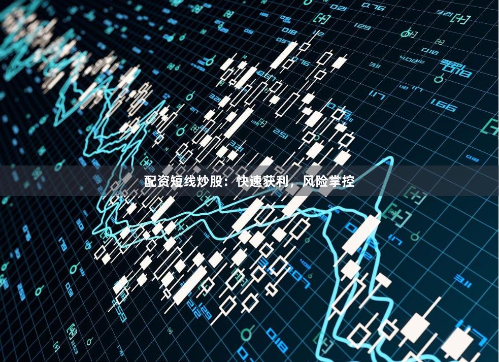 配资短线炒股：快速获利，风险掌控