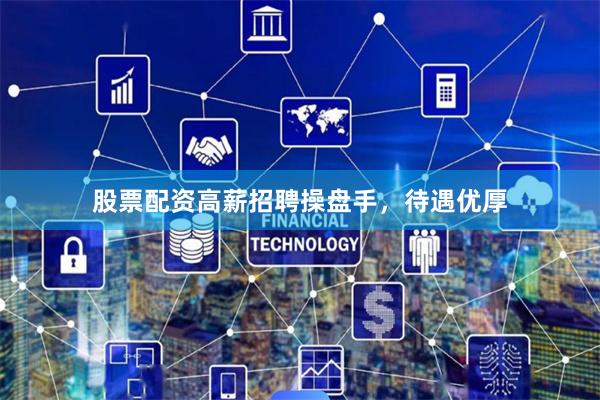 股票配资高薪招聘操盘手,待遇优厚