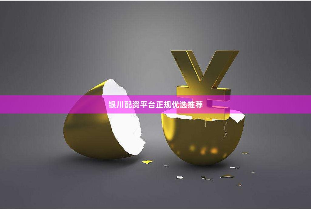 银川配资平台正规优选推荐
