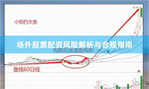 场外股票配资风险解析与合规指南