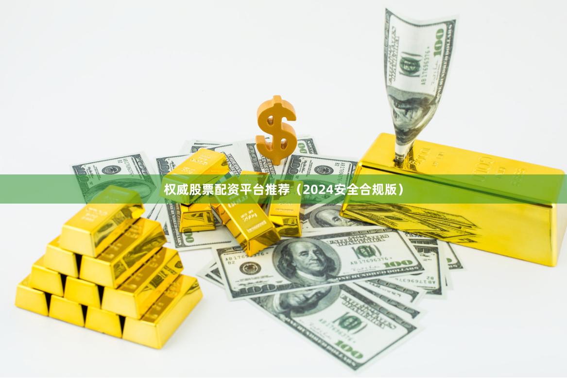 权威股票配资平台推荐(2024安全合规版)