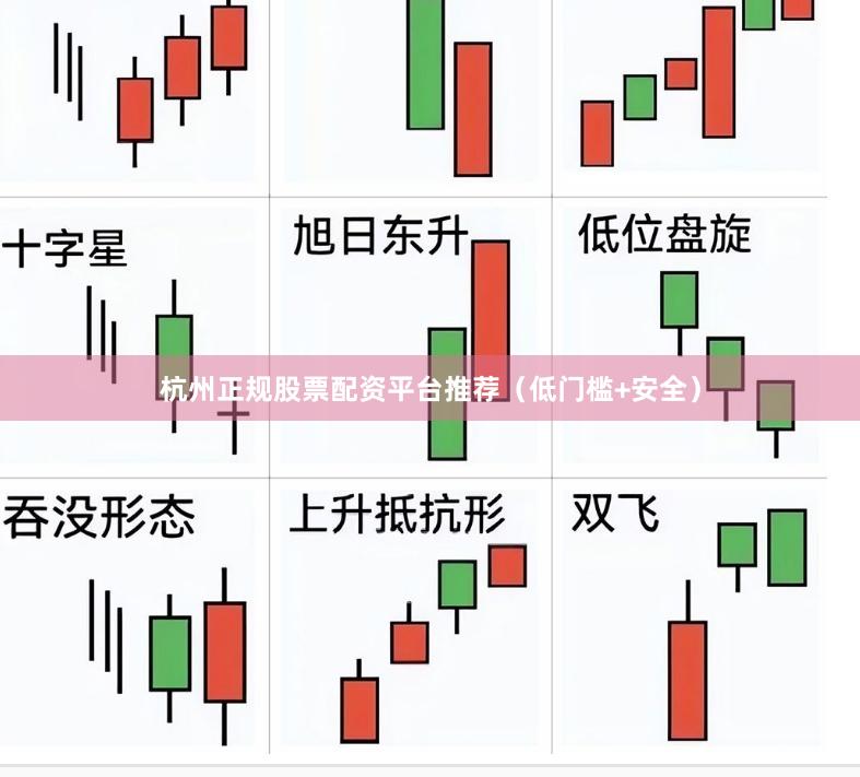 杭州正规股票配资平台推荐（低门槛+安全）