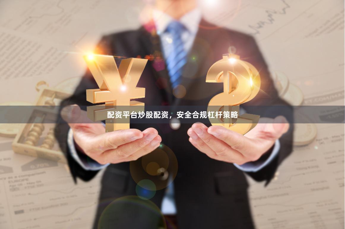 配资平台炒股配资,安全合规杠杆策略