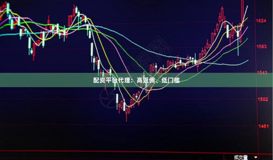 配资平台代理：高返佣、低门槛