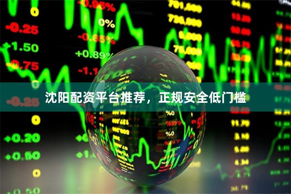沈阳配资平台推荐，正规安全低门槛